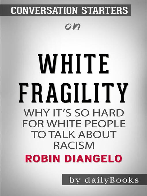 Title details for White Fragility--Why It's So Hard for White People to Talk About Racism by Robin DiAngelo | Conversation Starters by dailyBooks - Wait list